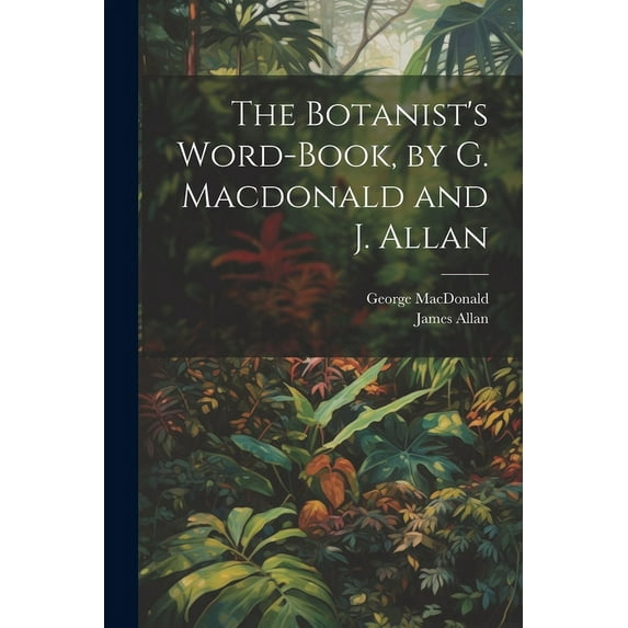 The Botanist's Word-Book, by G. Macdonald and J. Allan, (Paperback)