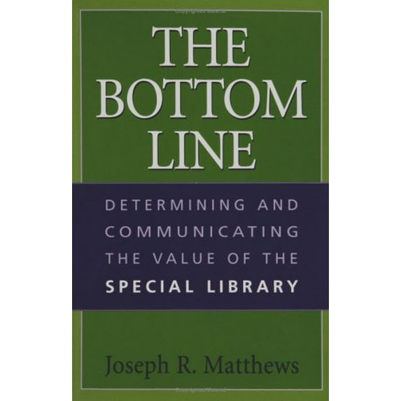 Pre-Owned The Bottom Line: Determining and Communicating the Value of the Special Library (Paperback) 1591580048 9781591580041