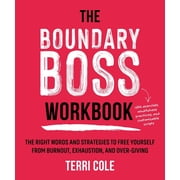 The Boundary Boss Workbook The Right Words and Strategies to Free Yourself from Burnout, Exhaustion, and Over-Giving, Paperback
