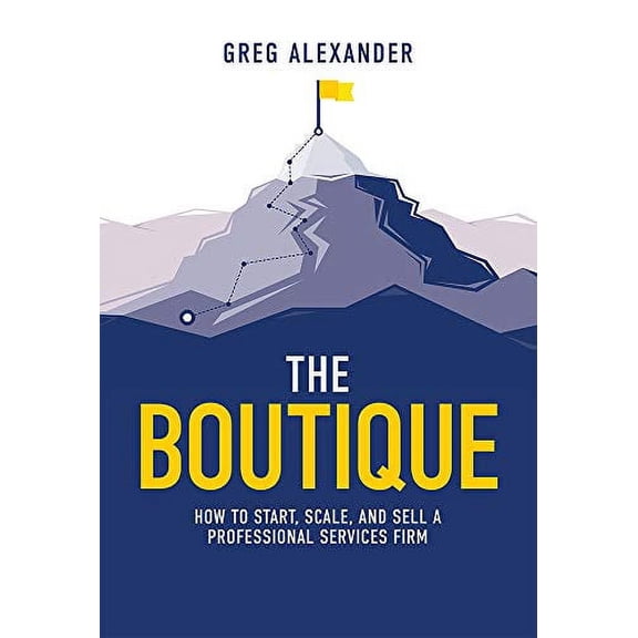 Pre-Owned The Boutique: How to Start, Scale, and Sell a Professional Services Firm (Hardcover) 164225214X 9781642252149