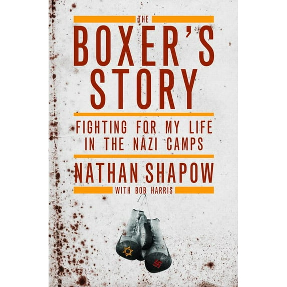 The Boxers Story: Fighting for My Life in the Nazi Camps Hardcover 1849541906 9781849541909 Nathan Shapow, Bob Harris