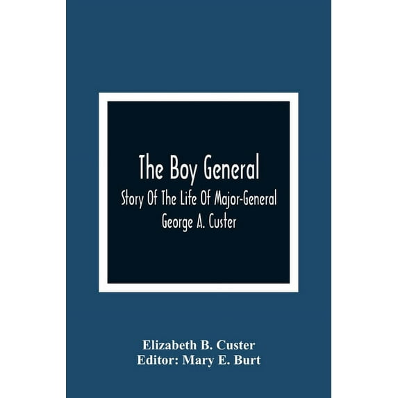 The Boy General: Story Of The Life Of Major-General George A. Custer, (Paperback)