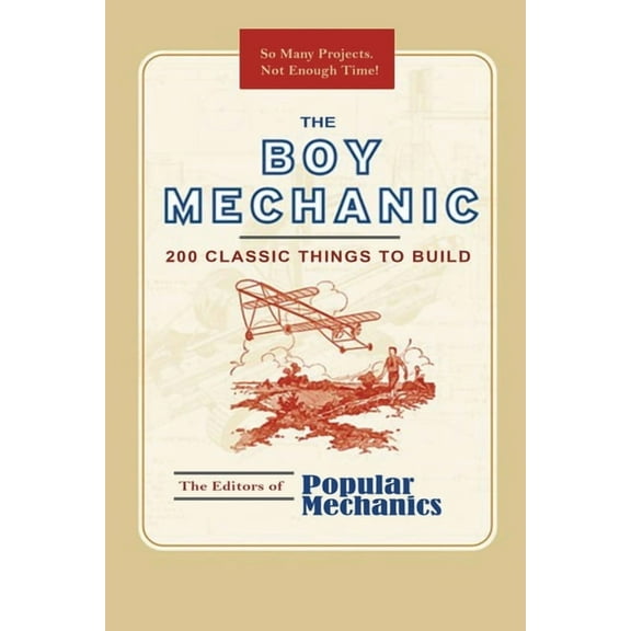 The Boy Mechanic: 200 Classic Things to Build (Paperback) by Popular Mechanics