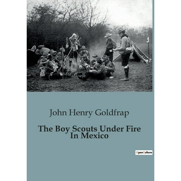 The Boy Scouts Under Fire In Mexico: Adventures and Challenges of the Eagle Patrol in Mexico, (Paperback)