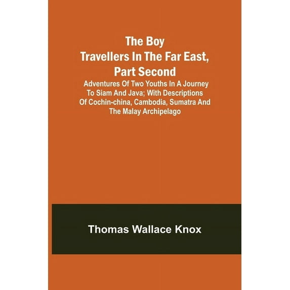 The Boy Travellers in the Far East, Part Second; Adventures of Two Youths in a Journey to Siam and Java; With Descriptio, (Paperback)