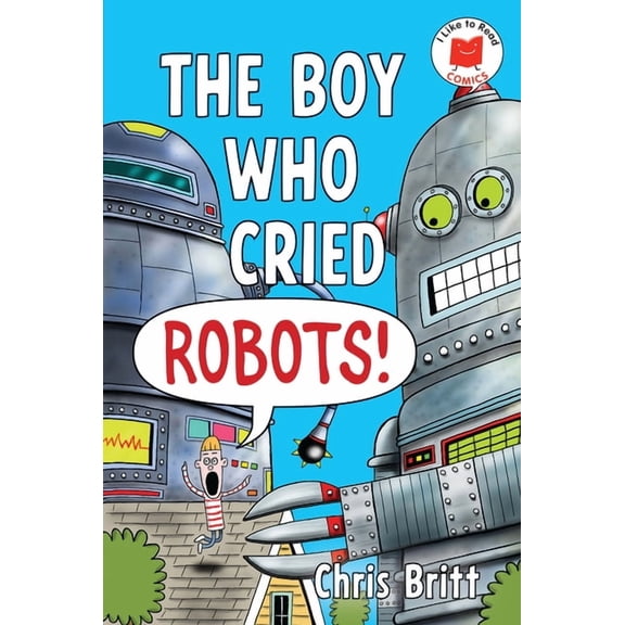 I Like to Read Comics The Boy Who Cried Robots!, (Hardcover)