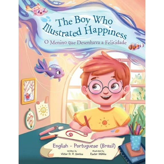 The Boy Who Illustrated Happiness / O Menino que Ilustrava a Felicidade: Edição Bilíngue em Português (Brasil) e Inglês (Paperback)