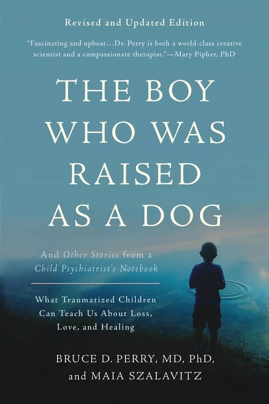 BRUCE D PERRY; MAIA SZALAVITZ The Boy Who Was Raised as a Dog: And Other Stories from a Child Psychiatrist's Notebook -- What Traumatized Childre, (Paperback)