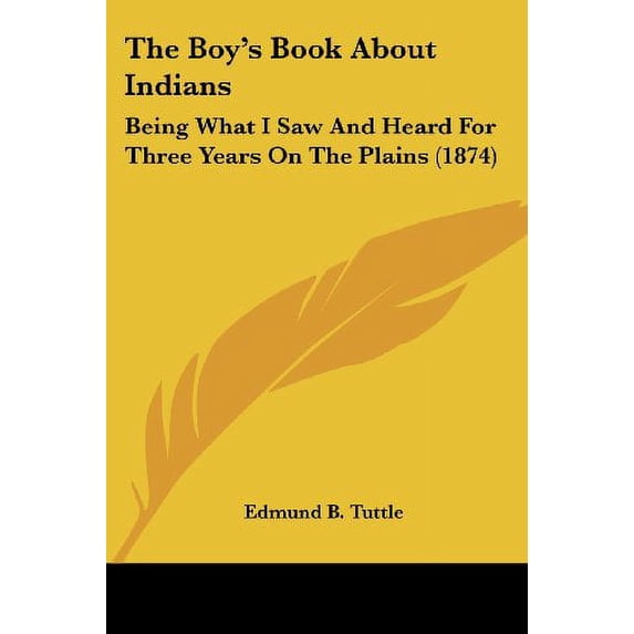 The Boy's Book About Indians : Being What I Saw And Heard For Three Years On The Plains (1874) (Paperback)