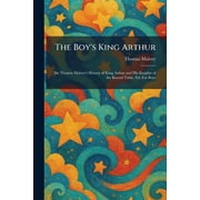 The Boys King Arthur Sir Thomas Malorys History of King Arthur and His Knights of the Round Table, Ed. For Boys, Paperback