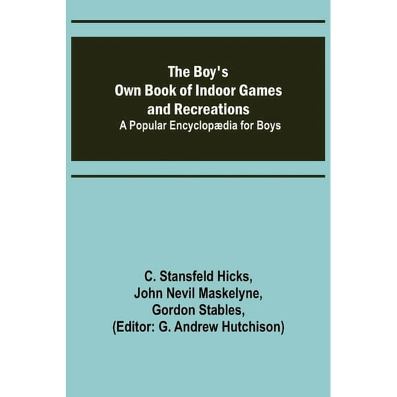 The Boy's Own Book of Indoor Games and Recreations; A Popular Encyclopædia for Boys, (Paperback)