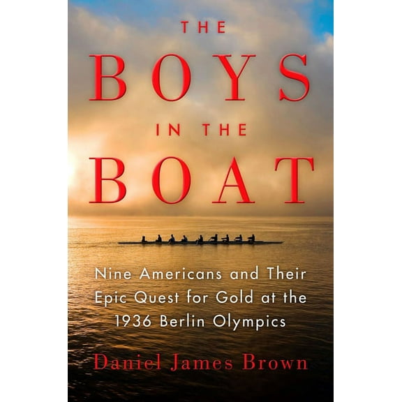 The Boys in the Boat: Nine Americans and Their Epic Quest for Gold at the 1936 Berlin Olympics, (Hardcover)