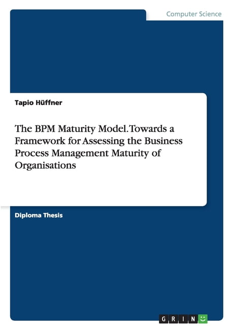 The BPM Maturity Model. Towards a Framework for Assessing the Business ...
