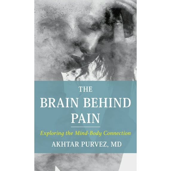 The Brain Behind Pain : Exploring the Mind-Body Connection (Hardcover)