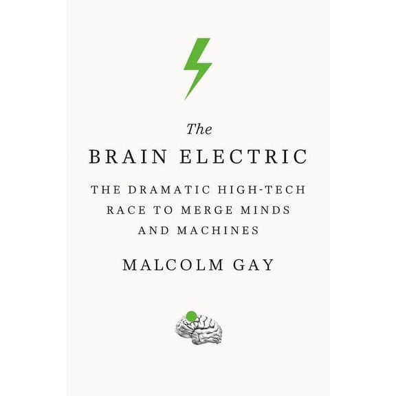 The Brain Electric: The Dramatic High-Tech Race to Merge Minds and Machines, (Paperback)