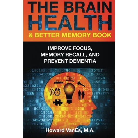 Pre-Owned The Brain Health & Better Memory Book: Improve Focus, Memory Recall, and Prevent Dementia (Paperback) 0692392211 9780692392218