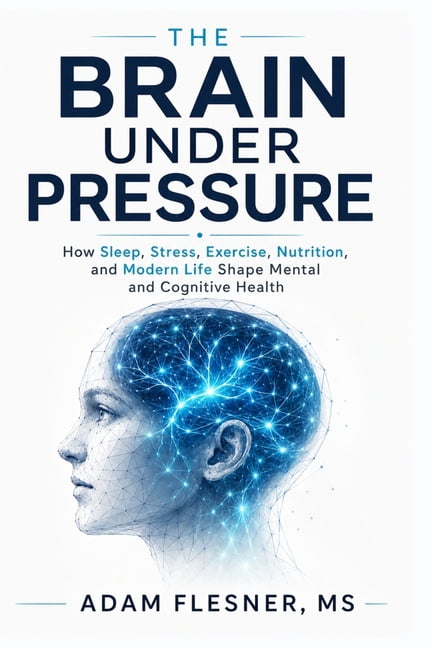 The Brain Under Pressure: How Sleep, Stress, Exercise, Nutrition, and Modern Life Shape Mental and Cognitive Health, (Paperback)