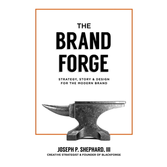 The Brand Forge: Strategy, Story, and Design for the Modern Brand, (Paperback)