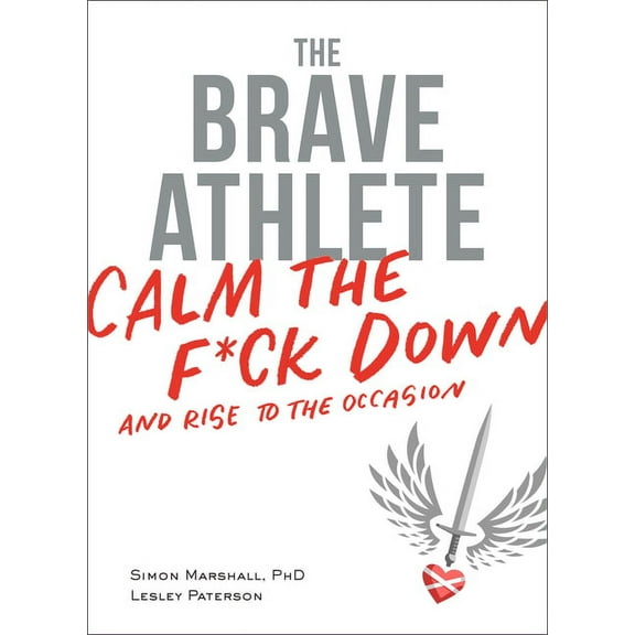 The Brave Athlete : Calm the F*ck Down and Rise to the Occasion (Paperback)