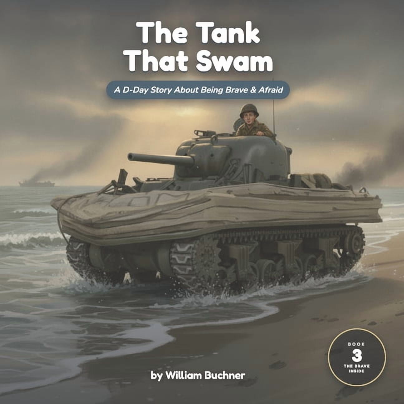 The Brave Inside The Tank That Swam: A D-Day Story About Being Brave and Afraid at the Same Time, Book 3, (Paperback)