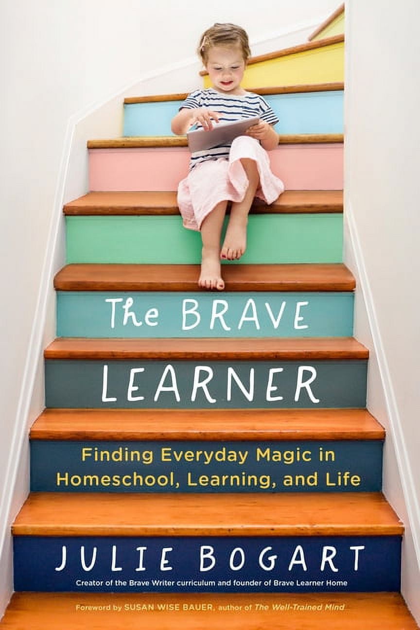 JULIE BOGART; SUSAN WISE BAUER The Brave Learner: Finding Everyday Magic in Homeschool, Learning, and Life, (Paperback)