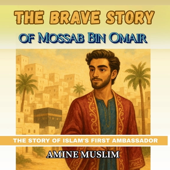 The Brave Story of Mossab Bin Omair: The story of Islam's first ambassador, (Paperback)