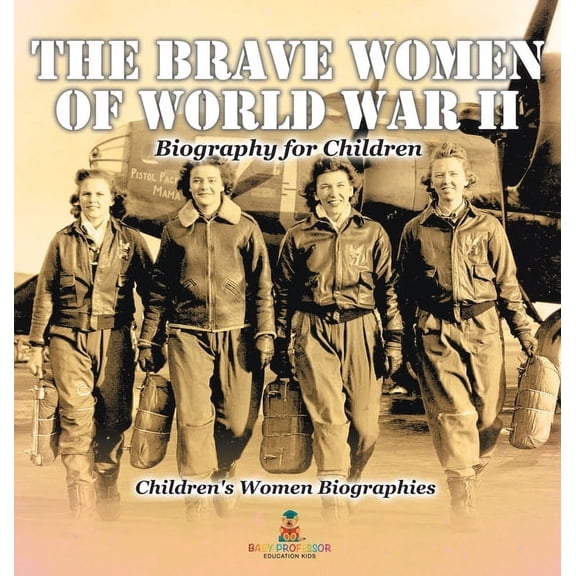 The Brave Women of World War II - Biography for Children Children's Women Biographies, (Hardcover)
