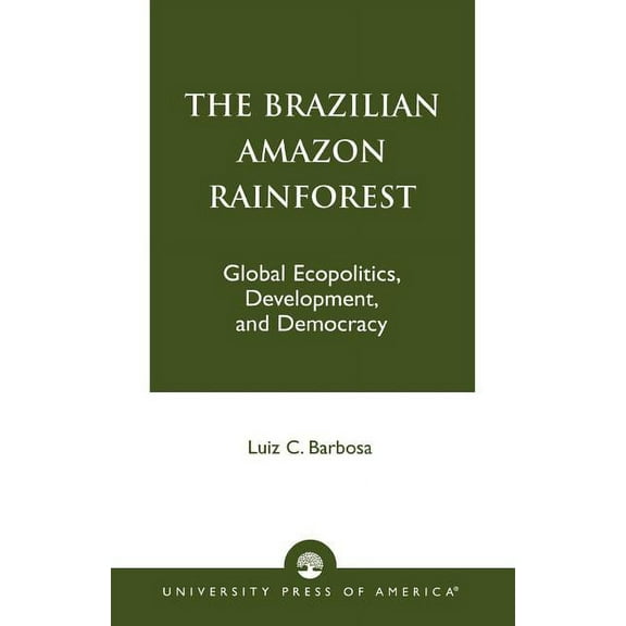 Brazilian Amazon Rainforest: Global Ecopolitics, Development, and Democracy, (Paperback)