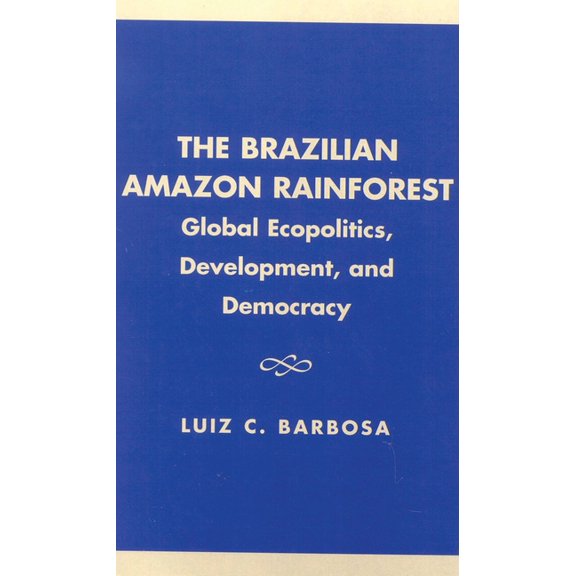 Brazilian Amazon Rainforest: Global Ecopolitics, Development, and Democracy, (Paperback)