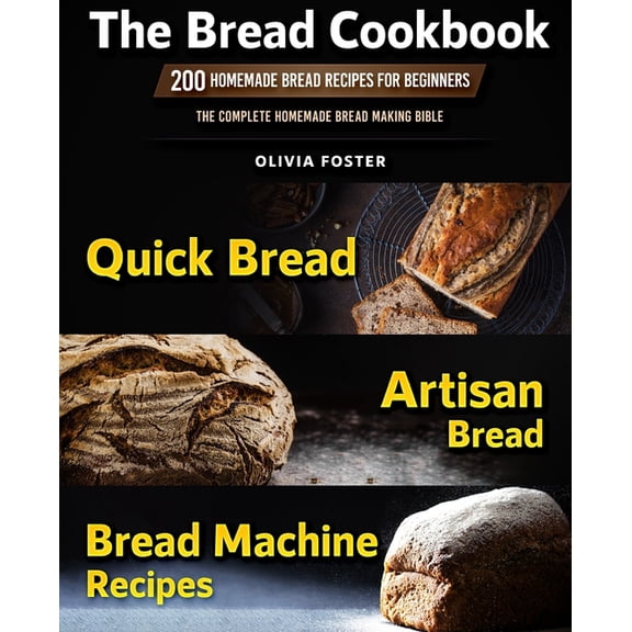 The Bread Cookbook: 200 Homemade Bread Recipes for Beginners. Quick Bread, Artisan Bread, Bread Machine Recipes. The Com, (Paperback)
