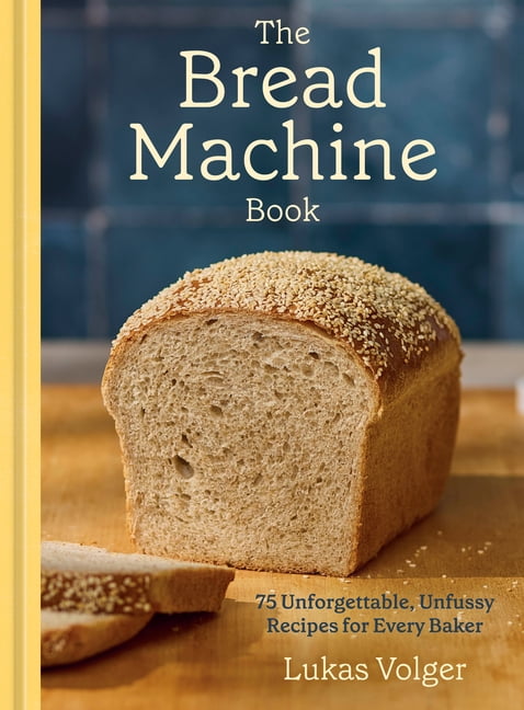 The Bread Machine Book: 75 Unforgettable, Unfussy Recipes for Every Baker [A Baking Cookbook], (Hardcover)