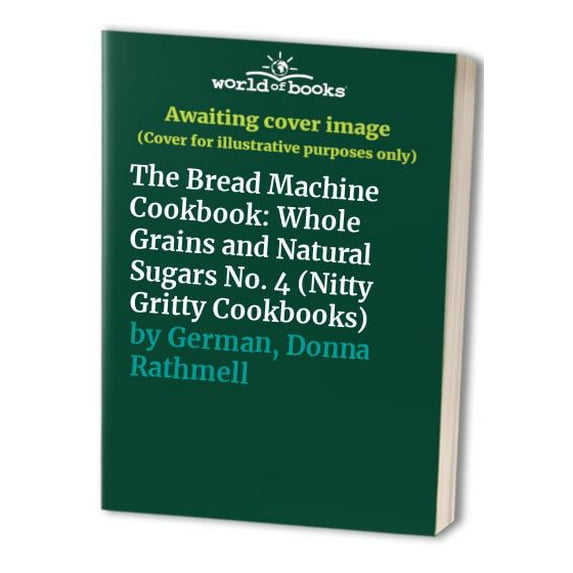 Pre-Owned Nitty Gritty Cookbooks: The Bread Machine Cookbook IV : Whole Grains and Natural Sugars (Paperback)