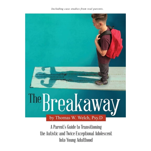 The Breakaway: A Parent's Guide to Transitioning the Autistic and Twice Exceptional Adolescent Into Young Adulthood, (Paperback)
