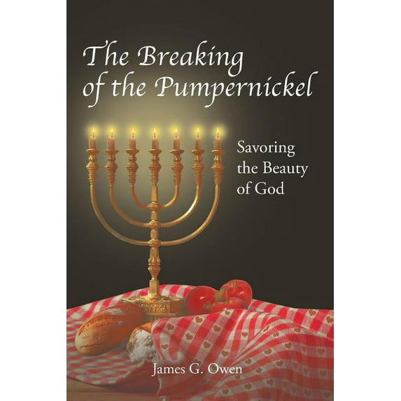 The Breaking of the Pumpernickel: Savoring the Beauty of God Paperback 1643001361 9781643001364 James G Owen