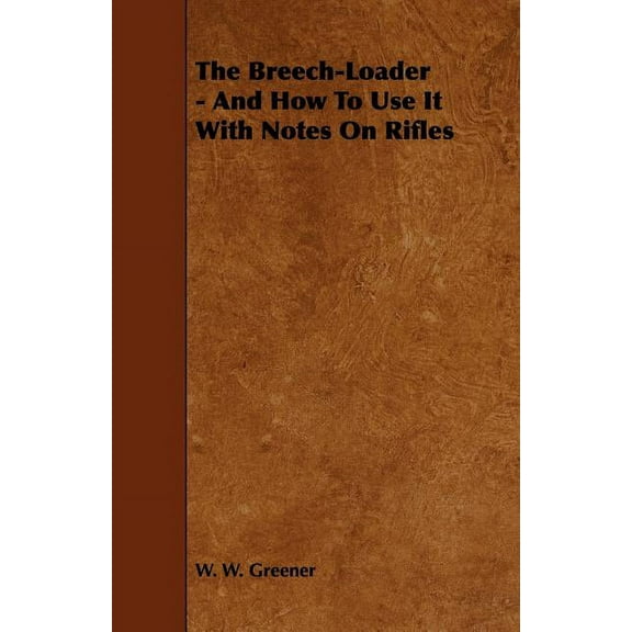 The Breech-Loader - And How to Use It with Notes on Rifles, (Paperback)
