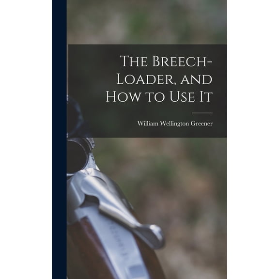 The Breech-Loader, and How to Use It, (Hardcover)