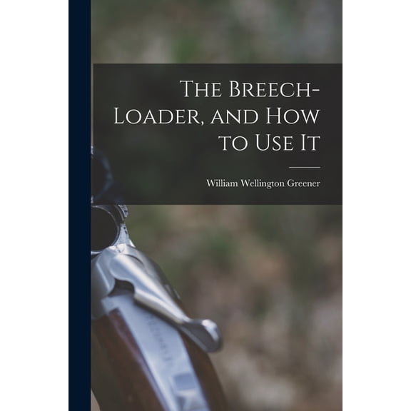 The Breech-Loader, and How to Use It, (Paperback)
