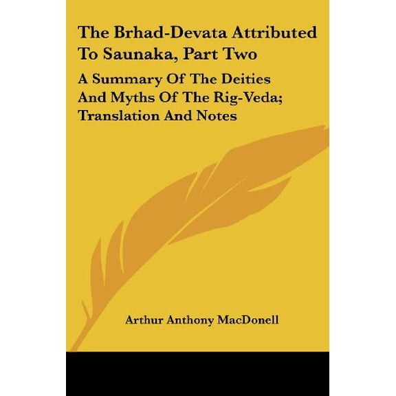 The Brhad-Devata Attributed To Saunaka, Part Two: A Summary Of The Deities And Myths Of The Rig-Veda; Translation And Notes Paperback 1430466898 9781430466895 MacDonell, Arthur Anthony