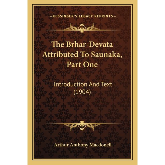 The Brhar-Devata Attributed To Saunaka, Part One : Introduction And Text (1904) (Paperback)
