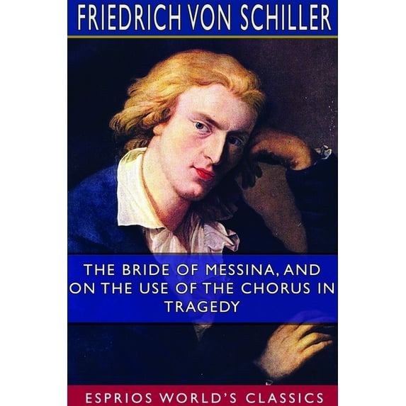 The Bride of Messina, and On the Use of the Chorus in Tragedy (Esprios Classics): Translated by A. Lodge, (Paperback)