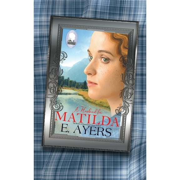 The Brides of Homestead Canyon A Husband for Matilda, Book 4, (Paperback)