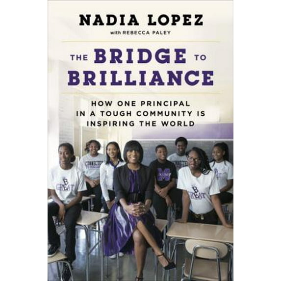 The Bridge to Brilliance: How One Principal in a Tough Community Is Inspiring the World (Hardcover) by Nadia Lopez, Rebecca Paley