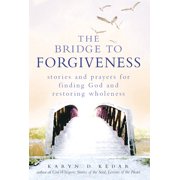 The Bridge to Forgiveness Stories and Prayers for Finding God and Restoring Wholeness, Paperback