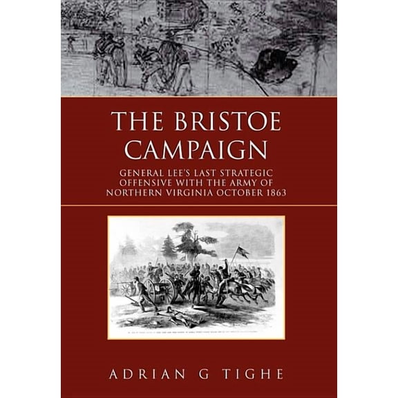 The Bristoe Campaign: General Lee's Last Strategic Offensive with the Army of Northern Virginia October 1863, (Hardcover)