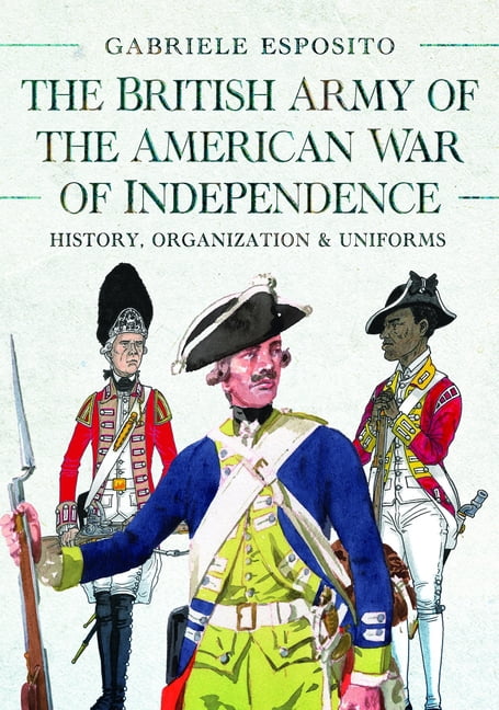 The British Army of the American War of Independence: History, Organization and Uniforms, (Hardcover)