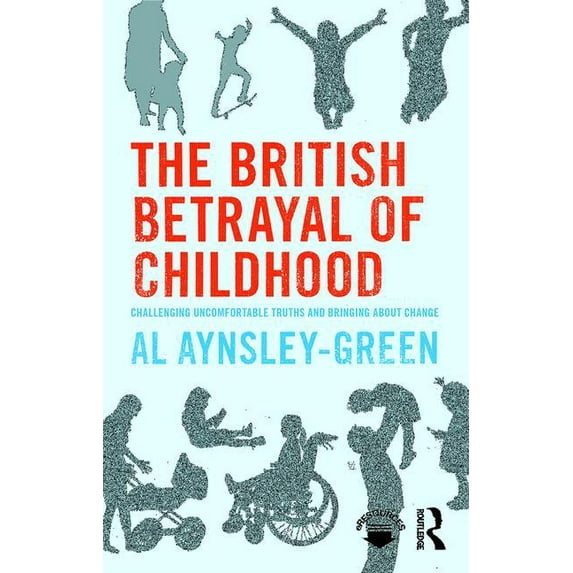 The British Betrayal of Childhood: Challenging Uncomfortable Truths and Bringing About Change, (Paperback)
