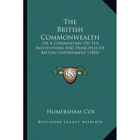 The British Commonwealth : Or A Commentary On The Institutions And Principles Of British Government (1854) (Paperback)
