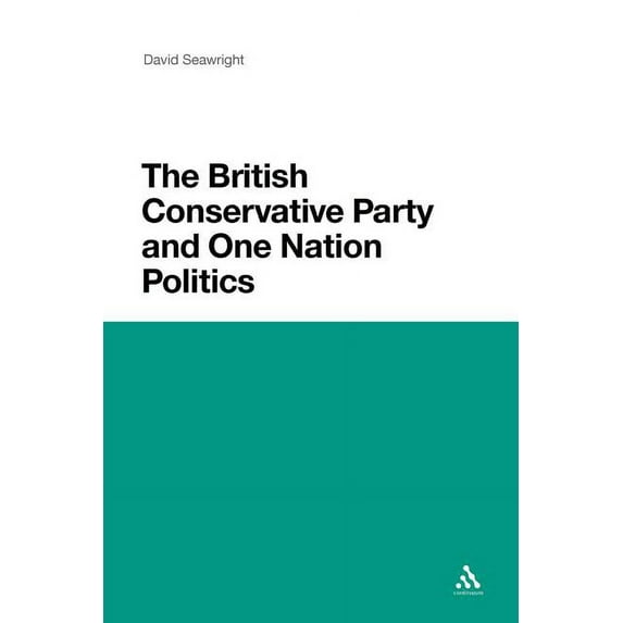The British Conservative Party and One Nation Politics, (Paperback)