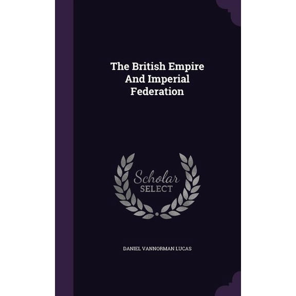 The British Empire And Imperial Federation (Hardcover)