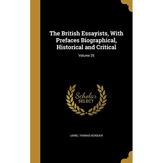 The British Essayists, With Prefaces Biographical, Historical and Critical; Volume 25 Hardcover 1360733175 9781360733173 Lionel Thomas Berguer